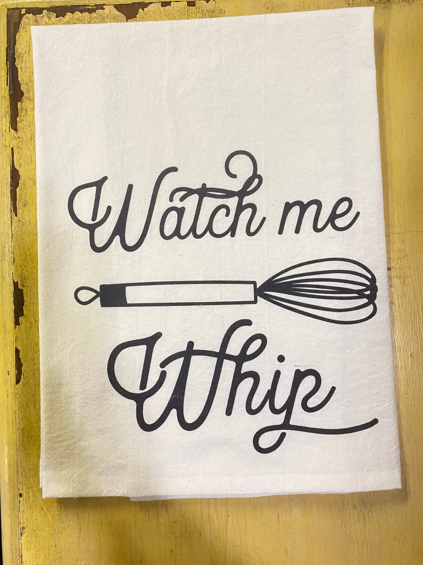 'Watch Me Whip' Flour Sack Tea Towel